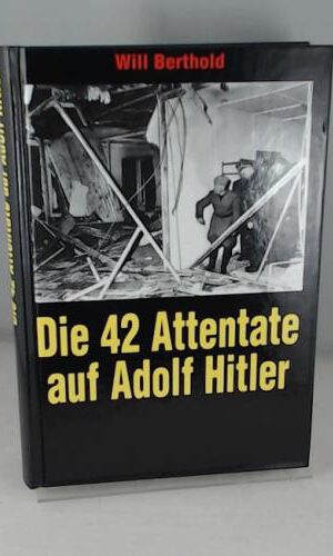 Die 42 Attentate auf Adolf Hitler