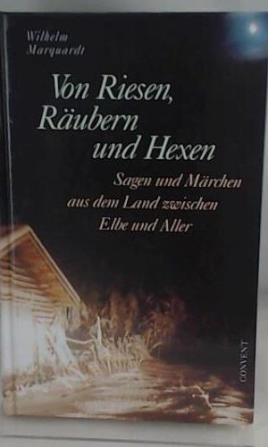 Von Riesen, Räubern und Hexen. Sagen und Märchen aus dem Land zwischen Elbe und Aller