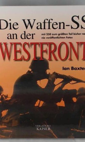 Die Waffen-SS an der Westfront: Mit 250 zum größten Teil bisher noch nie veröffentlichten Fotos