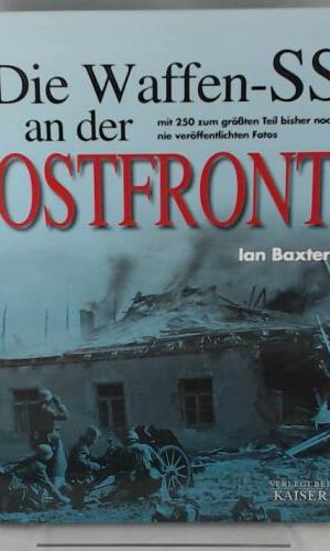 Die Waffen-SS an der Ostfront: Mit 250 zum größten Teil bisher noch nie veröffentlichten Fotos
