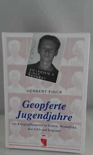 Geopferte Jugendjahre. Als Kriegsgefangener in Italien, Nordafrika, den USA und England