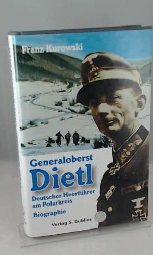 Generaloberst Dietl: Deutscher Heerführer am Polarkreis