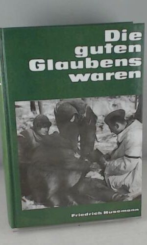 Die guten Glaubens waren: Marsch durch sechs Kriegsjahre. Die 4. SS-Polizei-Panzergrenadier-Division. Band 1