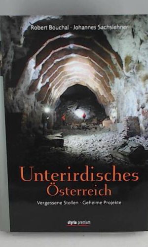 Unterirdisches Österreich: Vergessene Stollen - Geheime Projekte