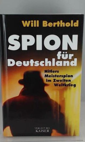 Spion für Deutschland: Hitlers Meisterspion im Zweiten Weltkrieg
