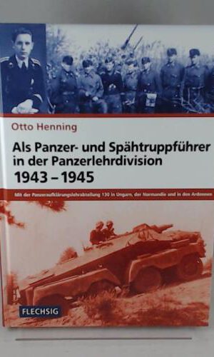 Als Panzer- und Spähtruppführer in der Panzerlehrdivision 1943-1945: Mit der Panzeraufklärungslehrabteilung 130 in Ungarn, der Normandie und in den ... (Flechsig - Geschichte/Zeitgeschichte)