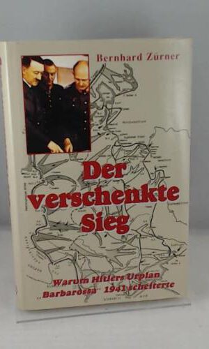 Der verschenkte Sieg: Warum Hitlers Urplan 'Barbarossa 1941' scheiterte