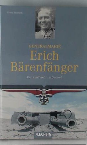Generalmajor Erich Bärenfänger: Vom Leutnant zum General (Flechsig - Geschichte/Zeitgeschichte)