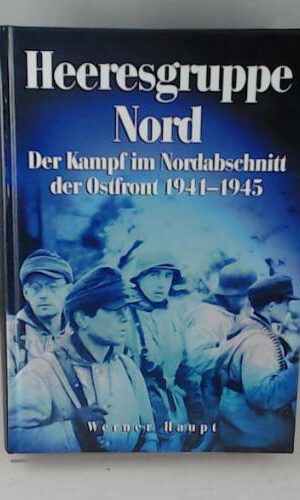Heeresgruppe Nord: Der Kampf im Nordabschnitt der Ostfront 1941-1945