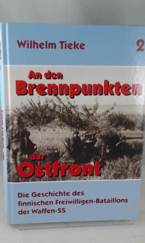 An den Brennpunkten der Ostfront Band 2: Die Geschichte des finnischen Freiwilligen-Batailons der Waffen-SS - von Wilhelm Tieke - Gebundene Ausgabe mit Hardcover - ISBN 9783938392164