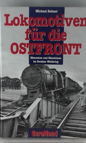 Lokomotiven für die Ostfront: Menschen und Maschinen im Zweiten Weltkrieg