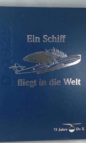 Ein Schiff fliegt in die Welt. 75 Jahre Dornier-Flugschiff Do X D-1929.