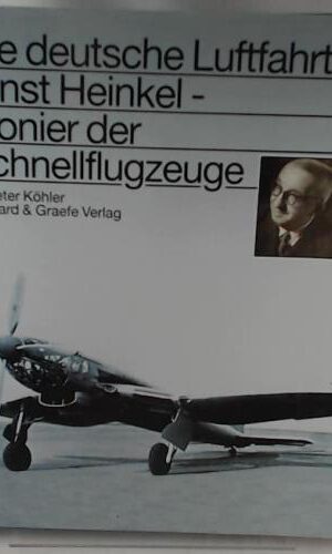 Ernst Heinkel - Pionier der Schnellflugzeuge: Eine Biographie (Die deutsche Luftfahrt)