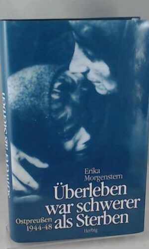 Überleben war schwerer als Sterben: Ostpreussen 1944-48