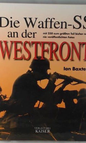 Die Waffen-SS an der Westfront: Mit 250 zum größten Teil bisher noch nie veröffentlichten Fotos