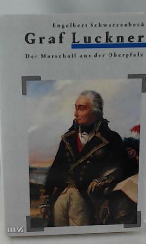 Graf Luckner. Der Marschall aus der Oberpfalz