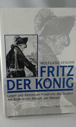 Fritz der König: Leben und Abenteuer Friedrichs des Grossen mit Bildern von Adolph von Menzel (Lübbe Geschichte)