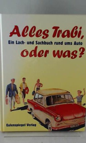 Alles Trabi, oder was?: Ein Lach- und Sachbuch rund ums Auto