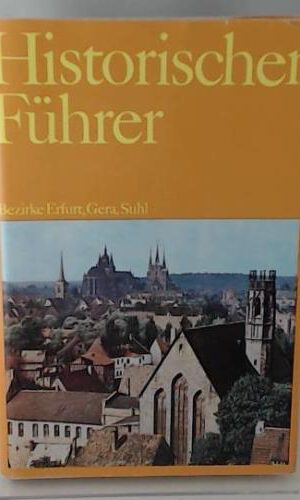 Historischer Führer. Bezirke Erfurt, Gera, Suhl. 1. Auflage.