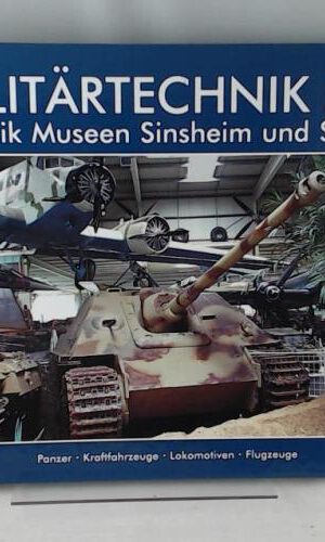 Militärtechnik in den Technik Museen Sinsheim und Speyer: Panzer - Kraftfahrzeuge - Lokomotiven - Flugzeuge