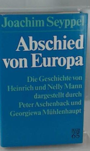 Abschied von Europa. Die Geschichte von Nelly und Heinrich Mann dargestellt durch Peter Aschenback und Georgiewa Mühlenhaupt.