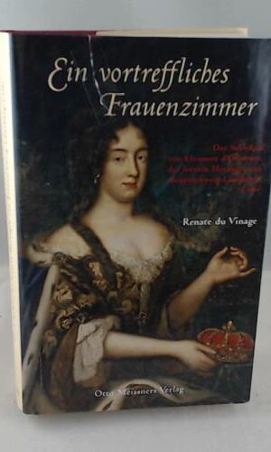 Ein vortreffliches Frauenzimmer: Das Schicksal von Eleonore d'Olbreuse, der letzten Herzogin von Braunschweig-Lüneburg-Celle