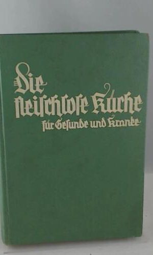 Die Fleischlose Küche - für Gesunde und Kranke - vom Küchenmeister Kurt Klein...
