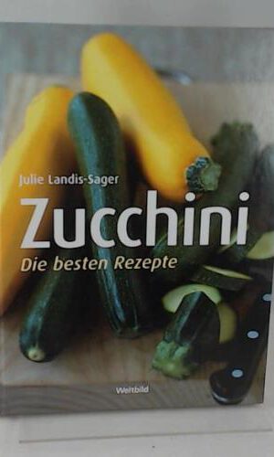 Zucchini : die besten Rezepte.