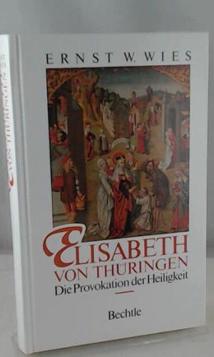Elisabeth von Thüringen: Die Provokation der Heiligkeit