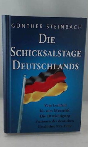 Die Schicksalstage Deutschlands: Die 10 wichtigsten Stationen der deutschen Geschichte