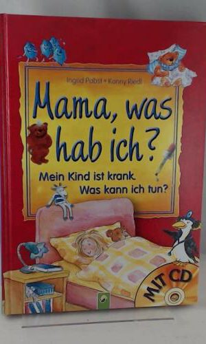 Mama, was hab ich? Mein Kind ist krank. Was kann ich tun? - Mit CD