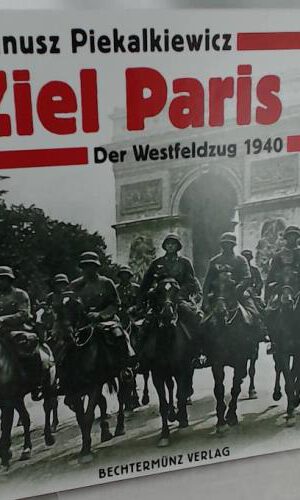 Ziel Paris: Der Westfeldzug 1940