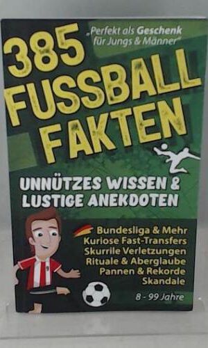 385 FUSSBALL FAKTEN Unnützes Wissen & lustige Anekdoten: Bundesliga & Mehr, Kuriose Fast-Transfers, Seltsame Verletzungen, Aberglaube, Pannen Rekorde & Skandale! Fußball Geschenke für Männer & Jungen