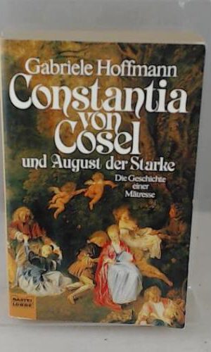 Constantia von Cosel: Die Geschichte einer Mätresse