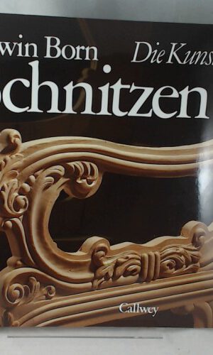 Die Kunst zu Schnitzen : Technik d. Schnitzerei u. Holzbildhauerei ; mit 581 alten u. neuen Beispielen