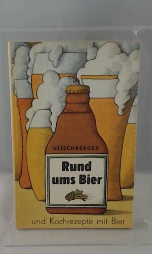 Emil Ulischberger: Rund ums Bier - Und Kochrezepte mit Bier
