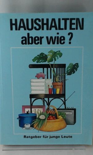 Haushalten aber wie?. Ein Ratgeber für junge Leute
