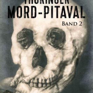 Thüringer Mord-Pitaval II: Erschreckliche Mord- und Übeltaten aus alten Thüringer Kriminalakten (1606-1968) (Thüringer Mord-Pitaval: Erschreckliche ... Übeltaten aus alten Thüringer Kriminalakten)