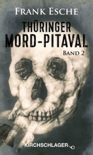 Thüringer Mord-Pitaval II: Erschreckliche Mord- und Übeltaten aus alten Thüringer Kriminalakten (1606-1968) (Thüringer Mord-Pitaval: Erschreckliche ... Übeltaten aus alten Thüringer Kriminalakten)