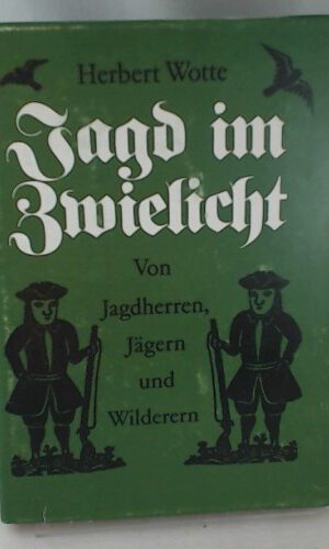 Jagd im Zwielicht: Von Jagdherren, Ja¨gern und Wilderern