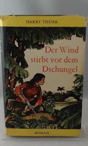Harry Thürk: Der Wind stirbt vor dem Dschungel.Roman.Gelbe Reihe.