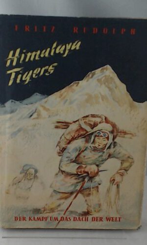 Fritz Rudolph: Himalaya Tigers. Der Kampf um das Dach der Welt.