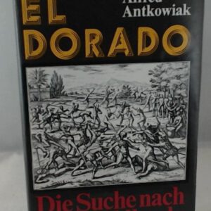 El Dorado. Die Suche nach dem Goldland. Sechs Kapitel einer abenteuerlichen Chronik