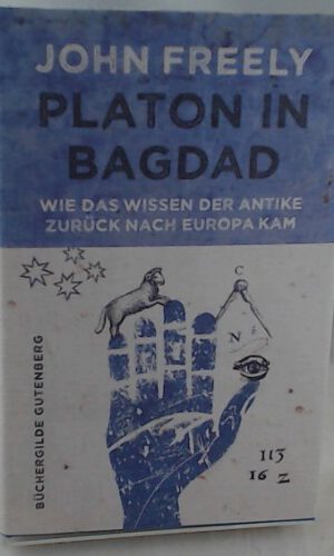 Platon in Bagdad : wie das Wissen der Antike zurück nach Europa kam.