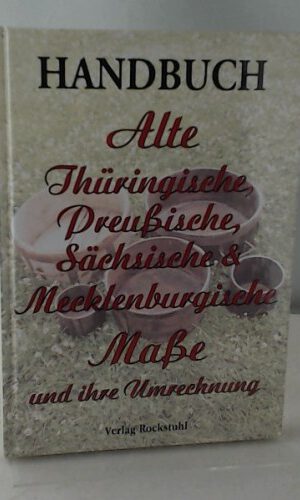 Handbuch Alte Thüringische, Preußische, Sächsische und Mecklenburgische Maße und ihre Umrechnung