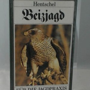 Beizjagd. Eine praktische Anleitung zur Haltung, zum Abtragen und zur Jagd mit dem Habicht (Accipiter gentilis L.).