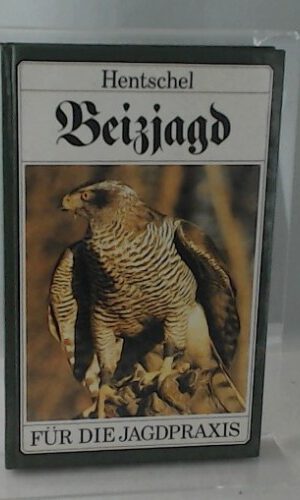 Beizjagd. Eine praktische Anleitung zur Haltung, zum Abtragen und zur Jagd mit dem Habicht (Accipiter gentilis L.).