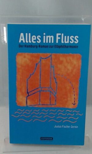 Alles im Fluss: Der Hamburg-Roman zur Elbphilharmonie