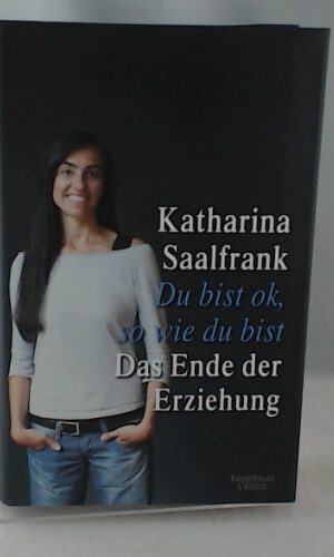 Du bist ok, so wie du bist: Das Ende der Erziehung