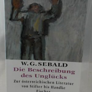 Die Beschreibung des Unglücks: Zur österreichischen Literatur von Stifter bis Handke